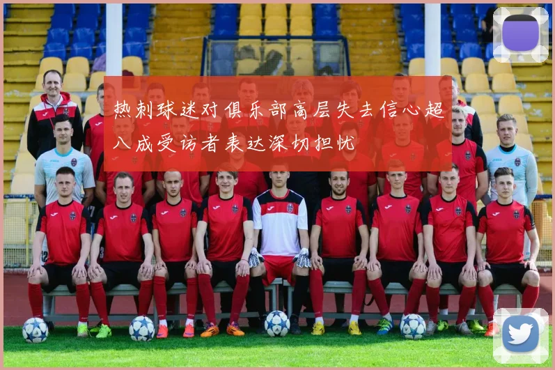热刺球迷对俱乐部高层失去信心超八成受访者表达深切担忧