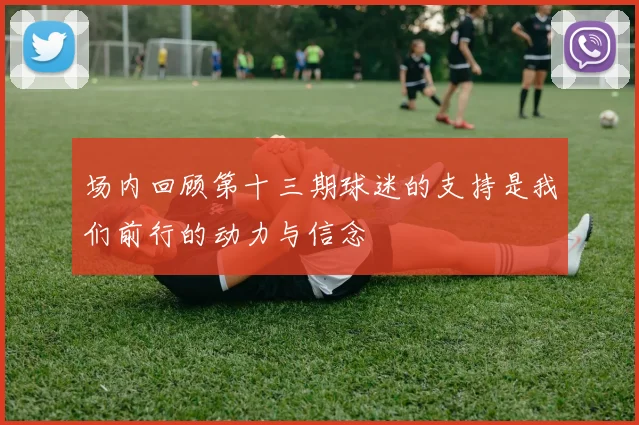 场内回顾第十三期球迷的支持是我们前行的动力与信念